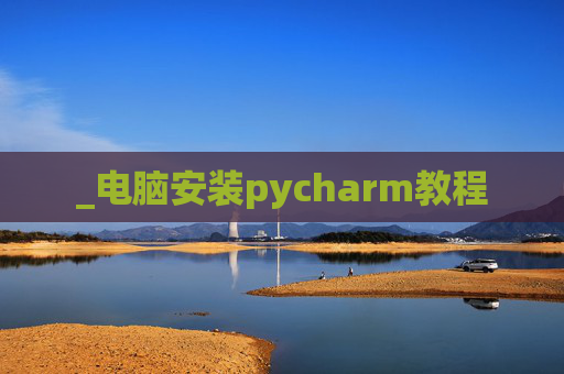 _电脑安装pycharm教程